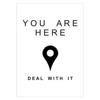 Plakat med teksten you are here, deal with it